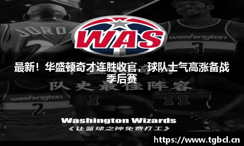最新！华盛顿奇才连胜收官，球队士气高涨备战季后赛