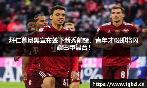 拜仁慕尼黑宣布签下新秀前锋，青年才俊即将闪耀巴甲舞台！