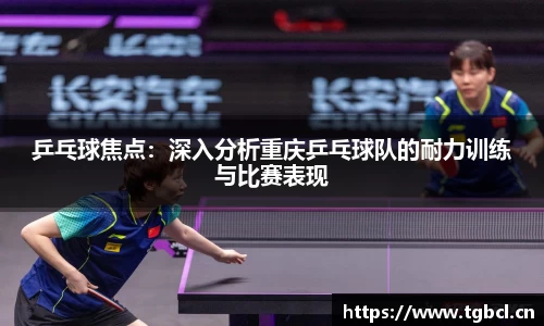 乒乓球焦点：深入分析重庆乒乓球队的耐力训练与比赛表现