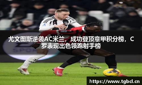 尤文图斯逆袭AC米兰，成功登顶意甲积分榜，C罗表现出色领跑射手榜