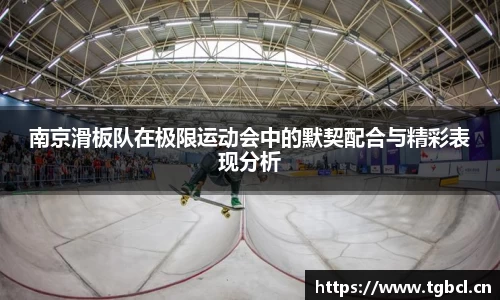 南京滑板队在极限运动会中的默契配合与精彩表现分析