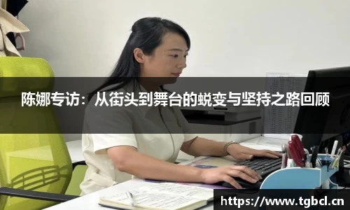 陈娜专访：从街头到舞台的蜕变与坚持之路回顾