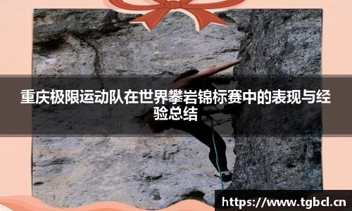 重庆极限运动队在世界攀岩锦标赛中的表现与经验总结