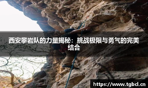 西安攀岩队的力量揭秘：挑战极限与勇气的完美结合