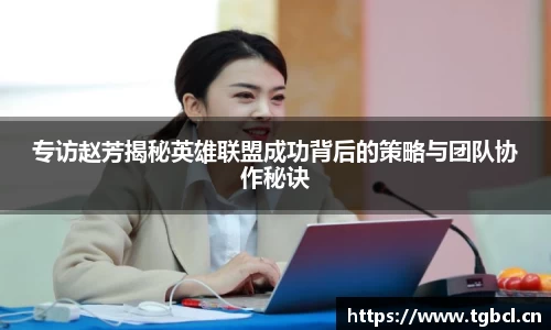 专访赵芳揭秘英雄联盟成功背后的策略与团队协作秘诀