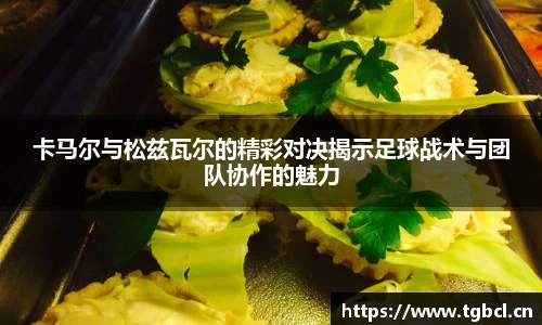 卡马尔与松兹瓦尔的精彩对决揭示足球战术与团队协作的魅力
