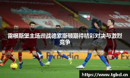 雷根斯堡主场迎战德累斯顿期待精彩对决与激烈竞争